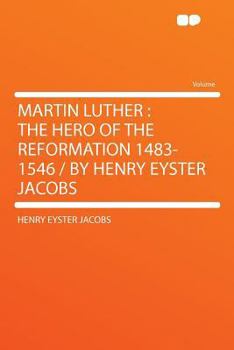 Paperback Martin Luther: The Hero of the Reformation 1483-1546 / By Henry Eyster Jacobs Book