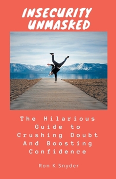 Paperback Insecurity Unmasked: The Hilarious Guide to Crushing Doubt and Boosting Confidence Book