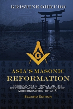 Paperback Asia's Masonic Reformation: Freemasonry's Impact on the Westernization and Subsequent Modernization of Asia Book