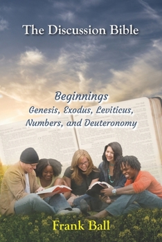 Paperback The Discussion Bible - Beginnings: Genesis, Exodus, Leviticus, Numbers, Deuteronomy Book