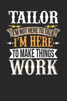 Tailor I'm Not Here To Talk I'm Here To Make Things Work: Tailor Notebook | Tailor Journal | Handlettering | Logbook | 110 DOTGRID Paper Pages | 6 x 9