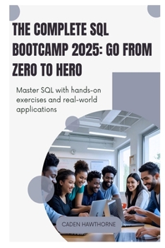 Paperback The Complete SQL Bootcamp 2025 Go from Zero to Hero: Master SQL with hands-on exercises and real-world applications Book