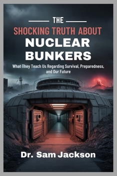 Paperback The Shocking Truth about Nuclear Bunkers: What They Teach Us Regarding Survival, Preparedness, and Our Future Book