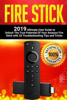 Paperback Fire Stick: 2019 Ultimate User Guide to Unlock The True Potential Of Your Amazon Fire Stick with 33 Troubleshooting Tips and Trick Book