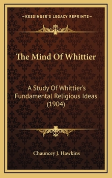 Hardcover The Mind of Whittier: A Study of Whittier's Fundamental Religious Ideas (1904) Book