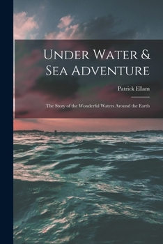 Paperback Under Water & Sea Adventure; the Story of the Wonderful Waters Around the Earth Book