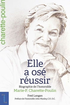 Elle a Osé Réussir: Biographie de l'Honorable Marie-P. Charette-Poulin