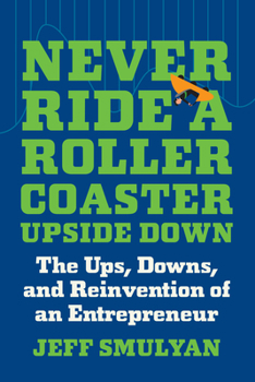 Hardcover Never Ride a Rollercoaster Upside Down: The Ups, Downs, and Reinvention of an Entrepreneur Book