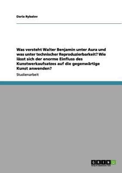 Paperback Was versteht Walter Benjamin unter Aura und was unter technischer Reproduzierbarkeit? Wie lässt sich der enorme Einfluss des Kunstwerkaufsatzes auf di [German] Book