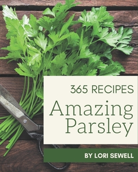 Paperback 365 Amazing Parsley Recipes: The Best Parsley Cookbook that Delights Your Taste Buds Book