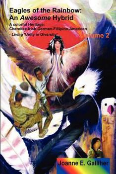 Eagles of the Rainbow Volume II (Two): An Awesome Hybrid. a Colorful Heritage: Cherokee, Irish, German, Filipino & American