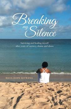 Paperback Breaking My Silence: Surviving and healing myself after years of secrecy, shame and abuse Book