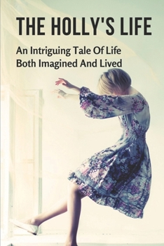 Paperback The Holly's Life: An Intriguing Tale Of Life Both Imagined And Lived: Grappling With Middle Age Book