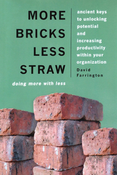 More Bricks Less Straw: Ancient Keys To Unlocking Potential And Increasing Productivity Within Your Organization