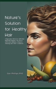 Paperback Nature's Solution for Healthy Hair: 7 Ayurvedic Herbs for 100% Hair Regrowth Anyone Can Use to Overcome Baldness, Alopecia, Thinning and Other Conditi Book