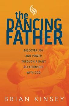 Paperback The Dancing Father: Discover Joy and Power through a Daily Relationship with God Book