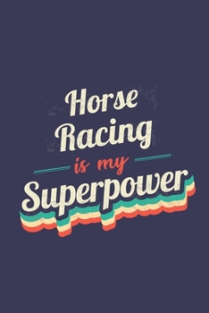 Horse Racing Is My Superpower: A 6x9 Inch Softcover Diary Notebook With 110 Blank Lined Pages. Funny Vintage Horse Racing Journal to write in. Horse Racing Gift and SuperPower Retro Design Slogan