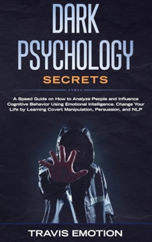 Hardcover Dark Psychology: An Easy Guide on How to Analyze People and Influence Cognitive Behavior Using Emotional Intelligence. Change Your Life Book