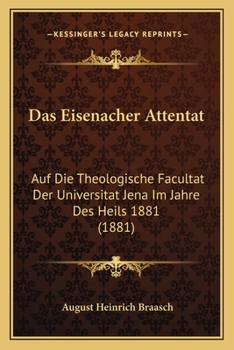 Paperback Das Eisenacher Attentat: Auf Die Theologische Facultat Der Universitat Jena Im Jahre Des Heils 1881 (1881) [German] Book