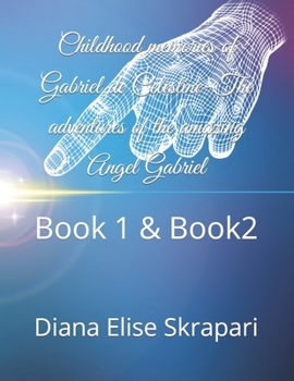 Childhood memories of Gabriel de Celestine-The adventures of the amazing Angel Gabriel: Book 1 & Book2