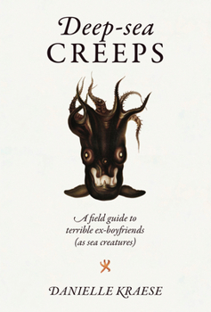 Hardcover Deep-Sea Creeps: A Field Guide to Terrible Ex-Boyfriends (as Sea Creatures) Book