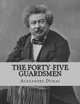 Paperback The Forty-Five Guardsmen: a Sequel to "Chicot, The Jester" Book