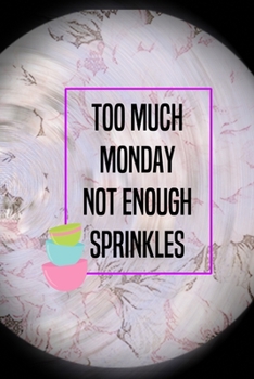 Paperback Too Much Monday Not Enough Sprinkles: All Purpose 6x9 Blank Lined Notebook Journal Way Better Than A Card Trendy Unique Gift Pink Flower Baking Book