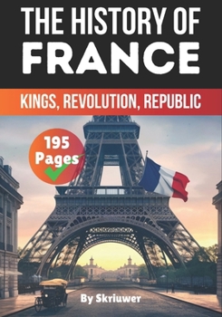 The History of France: Kings, Revolution, Republic (The History of Countries)