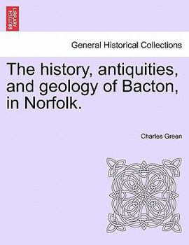 Paperback The History, Antiquities, and Geology of Bacton, in Norfolk. Book