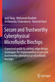 Paperback Secure and Trustworthy Cyberphysical Microfluidic Biochips: A Practical Guide to Cutting-Edge Design Techniques for Implementing Secure and Trustworth Book
