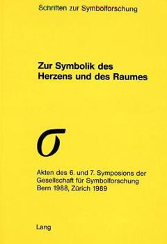 Zur Symbolik Des Herzens Und Des Raumes: Akten Des 6. Und 7. Symposions Der Gesellschaft Fuer Symbolforschung, Bern 1988, Zuerich 1989
