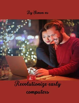 Revolutionize early computers: The Device, Father of Computers