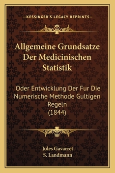 Paperback Allgemeine Grundsatze Der Medicinischen Statistik: Oder Entwicklung Der Fur Die Numerische Methode Gultigen Regeln (1844) [German] Book