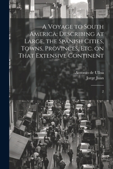 Paperback A Voyage to South America: Describing at Large, the Spanish Cities, Towns, Provinces, etc. on That Extensive Continent: 2 Book