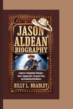 Paperback Jason Aldean Biography: Country's Unshakable Hitmaker-Chart-Topping Hits, Personal Trials, and Unmatched Resilience Book