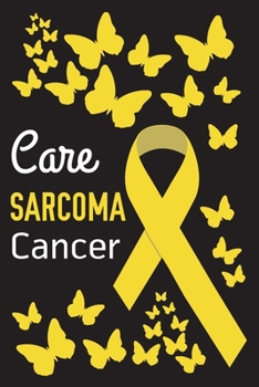 Care Sarcoma Cancer: Sarcoma Cancer Journal Notebook (6x9), Sarcoma Cancer Books, Sarcoma Cancer Gifts, Sarcoma Cancer Awareness