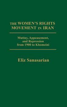 Hardcover The Women's Rights Movement in Iran: Mutiny, Appeasement, and Repression from 1900 to Khomeini Book