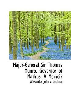 Major-General Sir Thomas Munro, Governor of Madrus : A Memoir