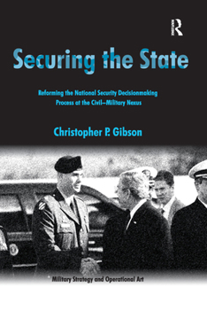 Paperback Securing the State: Reforming the National Security Decisionmaking Process at the Civil-Military Nexus Book