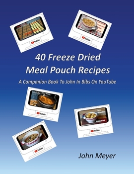 Paperback 40 Freeze Dried Meal Pouch Recipes: A Companion Book To John In Bibs on YouTube Book