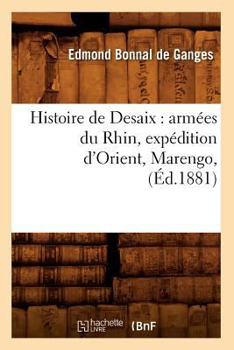 Histoire de DeSaix: Arma(c)Es Du Rhin, Expa(c)Dition D'Orient, Marengo, (A0/00d.1881)