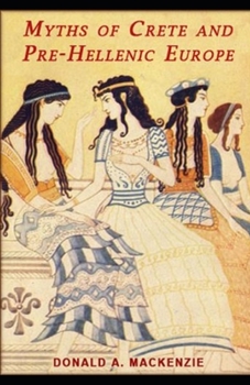 Myths of Crete and Pre-Hellenic Europe: ( illustrated edition)