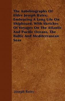 Paperback The Autobiography Of Elder Joseph Bates; Embracing A Long Life On Shipboard, With Sketches Of Voyages On The Atlantic And Pacific Oceans, The Baltic A Book