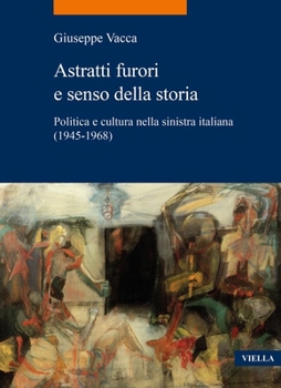Astratti Furori E Senso Della Storia: Politica E Cultura Nella Sinistra Italiana (1945-1968) (Italian Edition)