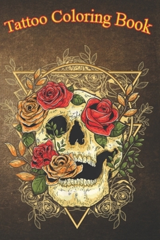 Tattoo Coloring Book: Pretty Floral Tattoo Art Skull An Adult Coloring Book with Awesome, Sexy, and Relaxing Tattoo Designs for Men and Women