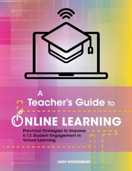 Paperback A Teacher's Guide to Online Learning: Practical Strategies to Improve K-12 Student Engagement in Virtual Learning Book