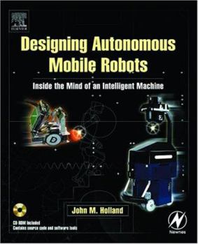 Paperback Designing Autonomous Mobile Robots: Inside the Mind of an Intelligent Machine [With CDROM] Book