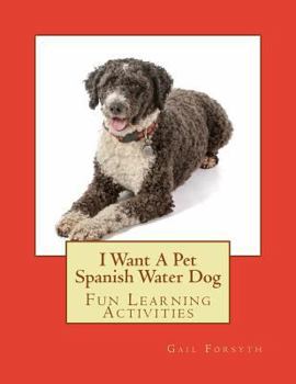 I Want a Pet Spanish Water Dog: Fun Learning Activities