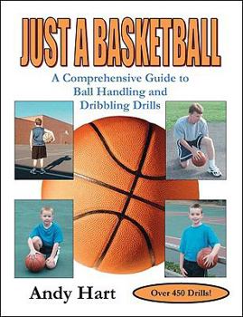 Paperback Just A Basketball: A Comprehensive Guide to Ball Handling and Dribbling Drills Book