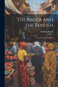 Paperback The Niger and the Benueh: Travels in Central Africa Book